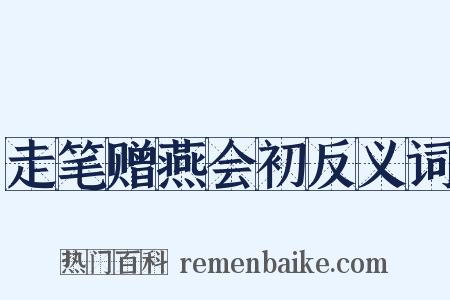 走笔赠燕会初反义词是什么意思的图片